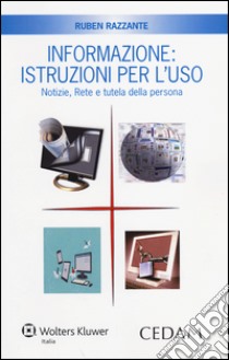 Informazione. Istruzioni per l'uso. Notizie, rete e tutela della persona libro di Razzante Ruben