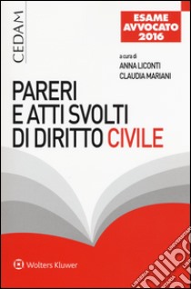 Pareri e atti svolti di diritto civile. Per l'esame di avvocato libro di Liconti A. (cur.); Mariani C. (cur.)