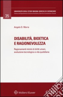 Disabilità, bioetica e ragionevolezza. Ragionamenti minimi di diritti umani, evoluzione tecnologica e vita quotidiana libro di Marra Angelo Davide