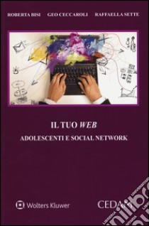 Il tuo web. Adolescenti e social network libro di Bisi Roberta; Ceccaroli Geo; Sette Raffaella