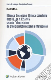 Il bilancio d'esercizio e il bilancio consolidato dopo il D.Lgs. n. 139/2015 secondo l'interpretazione dei principi contabili nazionali e internazionali libro di Riccomagno Franco; Semprini Massimiliano