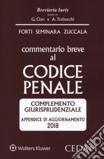 Commentario breve al codice penale. Complemento giurisprudenziale. Appendice di aggiornamento 2018 libro di Forti Gabrio; Seminara Sergio; Zuccalà Giuseppe