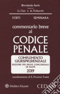 Commentario breve al codice penale. Complemento giurisprudenziale. Edizione per prove concorsuali ed esami 2019 libro di Forti Gabrio; Seminara Sergio