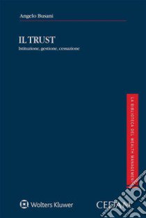 Il Trust. Istituzione, gestione, cessazione libro di Busani Angelo