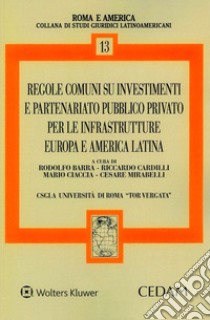 Regole comuni su investimenti e partenariato pubblico privato per le infrastrutture. Europa e America Latina libro di Barra R. (cur.); Cardilli R. (cur.); Ciaccia M. (cur.)