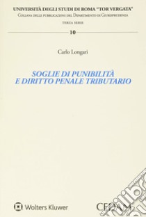 Soglie Di Punibilita E Diritto Penale Tributario libro di Longari Carlo