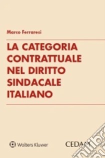 La categoria contrattuale nel diritto sindacale italiano libro di Ferraresi Marco