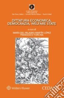 Dittatura economica, democrazia, welfare state libro di Del Milagro Martin Lopez M. (cur.); Torchia F. (cur.)