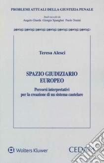 Spazio giudiziario europeo. Percorsi interpretativi per la creazione di un sistema cautelare libro di Alesci Teresa