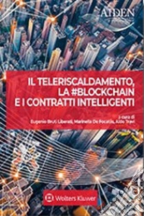 Il teleriscaldamento, la #blockchain e i contratti intelligenti libro di Bruti Liberati E. (cur.); De Focatiis M. (cur.); Travi A. (cur.)