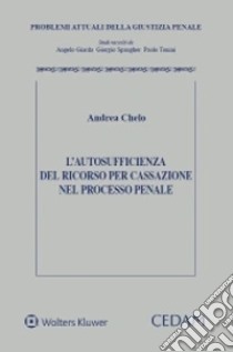 L'autosufficienza del ricorso per Cassazione nel processo penale libro di Chelo Andrea