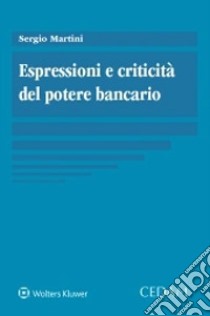 Espressioni e criticità del potere bancario libro di Martini Sergio