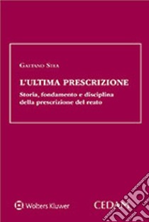 L'ultima prescrizione. Storia, fondamento e disciplina della prescrizione del reato libro di Stea Gaetano