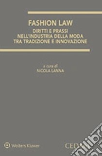 Fashion law. Diritti e prassi dell'industria della moda tra tradizione e innovazione libro di Lanna N. (cur.)