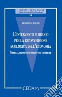 L'intervento pubblico per la riconversione ecologica dell'economia libro di Celati Benedetta