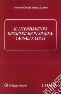 Il licenziamento disciplinare in Spagna. Causali e costi libro di Ortega Lozano Pompeyo Gabriel