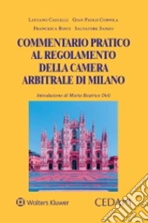 Commentario pratico al regolamento della Camera Arbitrale di Milano libro di Castelli Luciano; Coppola Gian Paolo; Rosti Francesca