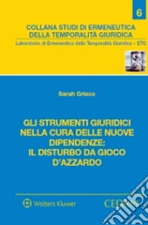 Gli strumenti giuridici nella cura delle nuove dipendenze: il disturbo da gioco d'azzardo libro di Grieco Sarah