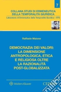 Democrazia dei valori: la dimensione antropologica, etica e religiosa oltre la razionalità post-globalizzata libro di Maione Raffaele