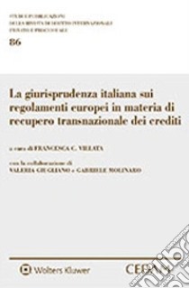 La giurisprudenza italiana sui regolamenti europei in materia di recupero transnazionale dei crediti libro di Villata F. C. (cur.); Molinaro G. (cur.); Giugliano V. (cur.)