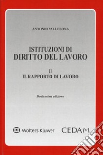 Istituzioni di diritto del lavoro. Vol. 2: Il rapporto di lavoro libro di Vallebona Antonio