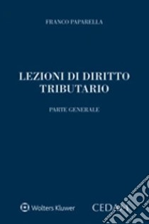 Lezioni di diritto tributario. Parte generale libro di Paparella Franco