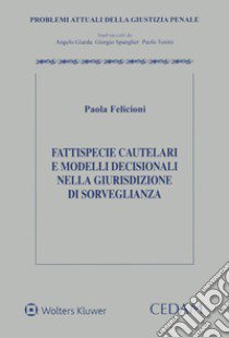 Fattispecie cautelari e modelli decisionali nella giurisdizione di sorveglianza libro di Felicioni Paola