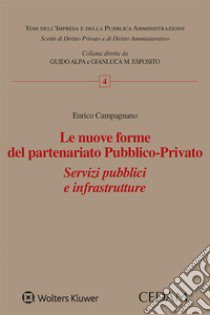 Le nuove forme del partenariato pubblico-privato. Servizi pubblici e infrastrutture libro di Campagnano Enrico