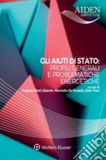 Gli aiuti di stato: profili generali e problematiche energetiche libro di Bruti Liberati E. (cur.); De Focatiis M. (cur.); Travi A. (cur.)