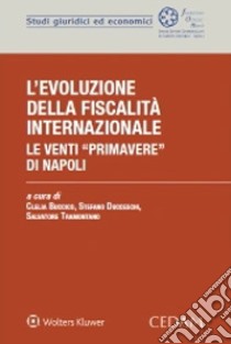 L'evoluzione della fiscalità internazionale. Le venti «primavere» di Napoli libro di Buccico C. (cur.); Ducceschi S. (cur.); Tramontano S. (cur.)