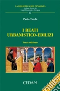 I reati urbanistico-edilizi libro di Tanda Paolo