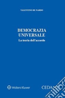 Democrazia universale. La teoria dell'accordo libro di De Nardo Valentino