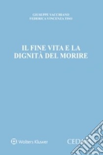 Il fine vita e la dignità del morire libro di Vacchiano Giuseppe; Tiso Federica Vincenza