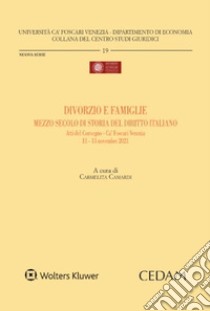 Divorzio e famiglie mezzo secolo di storia del diritto italiano. Atti del Convegno-Ca' Foscari Venezia- 11-13 novembre 2021 libro di Camardi C. (cur.)