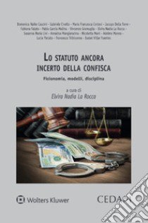 Lo statuto ancora incerto della confisca. Fisionomia, modelli, disciplina libro di La Rocca E. N. (cur.)