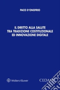 Il diritto alla salute tra tradizione costituzionale ed innovazione digitale libro di D'Onofrio Paco