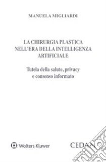 La chirurgia plastica nell'era della intelligenza artificiale libro di Migliardi Manuela