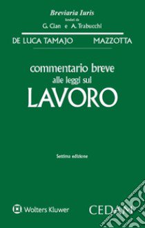 Commentario breve alle leggi sul lavoro libro di De Luca Tamajo Raffaele; Mazzotta Oronzo