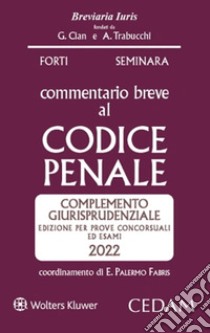 Esame avvocato. Commentario breve al Codice penale. Complemento giurisprudenziale. Edizione per prove concorsuali ed esami 2022 ammessa all'esame di avvocato libro di Seminara Sergio; Forti Gabrio