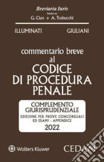 Esame Avvocato. Commentario breve al codice di procedura penale. Appendice di aggiornamento 2022 complemento giurisprudenziale. Edizione per prove concorsuali ed esami. Appendice di aggiornamento 2022 libro di Illuminati Giulio; Giuliani Livia