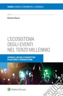 L'ecosistema degli eventi nel terzo millennio. Approcci, metodi e prospettive di gestione e comunicazione libro di Mazza Barbara