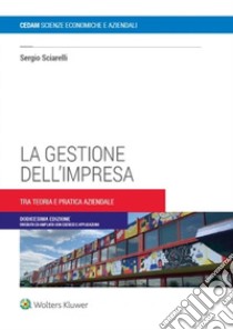 La gestione dell'impresa. Tra teoria e pratica aziendale libro di Sciarelli Sergio