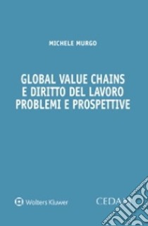 Global value chains e diritto del lavoro. Problemi e prospettive libro di Murgo Michele