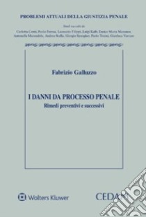 I danni da processo penale. Rimedi preventivi e successivi libro di Galluzzo Fabio