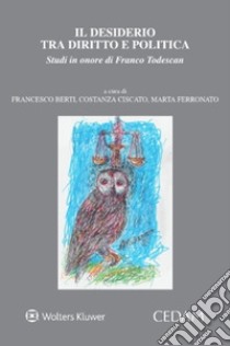 Il Il desiderio tra diritto e politica. Studi in onore di Franco Todescan libro di Berti F. (cur.); Ciscato C. (cur.); Ferronato M. (cur.)