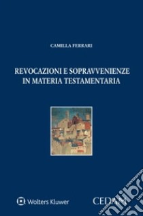 Revocazioni sopravvenienze in materia testamentaria libro di Ferrari Camilla