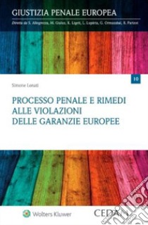 Processo penale e rimedi alle violazioni delle garanzie europee libro di Lonati Simone