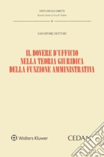 Il dovere d'ufficio nella teoria giuridica della funzione amministrativa libro di Dettori Salvatore