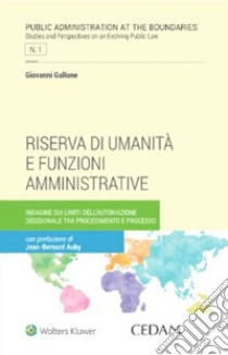 Riserva di umanità e funzioni amministrative. Indagine sui limiti dell'automazione decisionale tra procedimento e processo libro di Gallone Giovanni