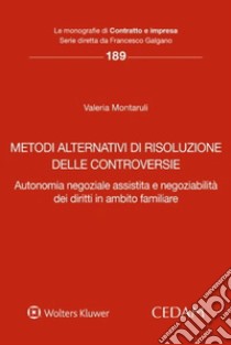 Metodi alternativi di risoluzione delle controversie. Autonomia negoziale assistita e negoziabilità dei diritti in ambito familiare libro di Montaruli Valeria